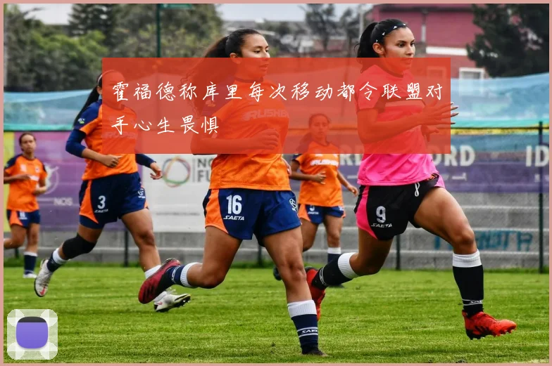霍福德称库里每次移动都令联盟对手心生畏惧