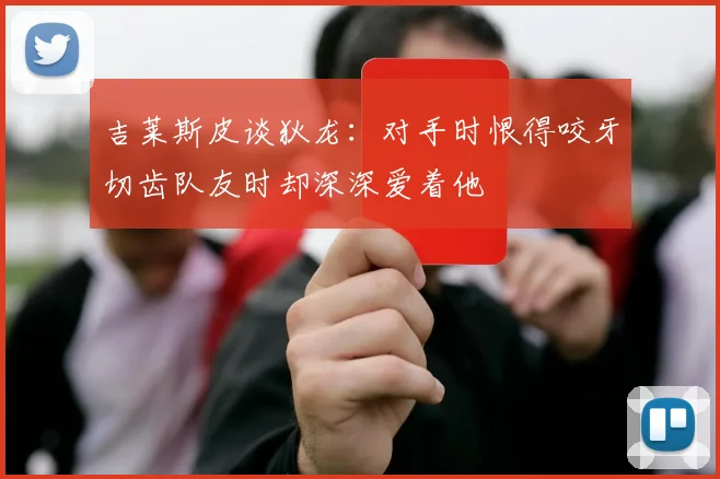 吉莱斯皮谈狄龙：对手时恨得咬牙切齿队友时却深深爱着他