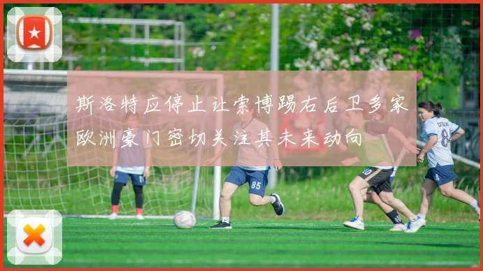 斯洛特应停止让索博踢右后卫多家欧洲豪门密切关注其未来动向