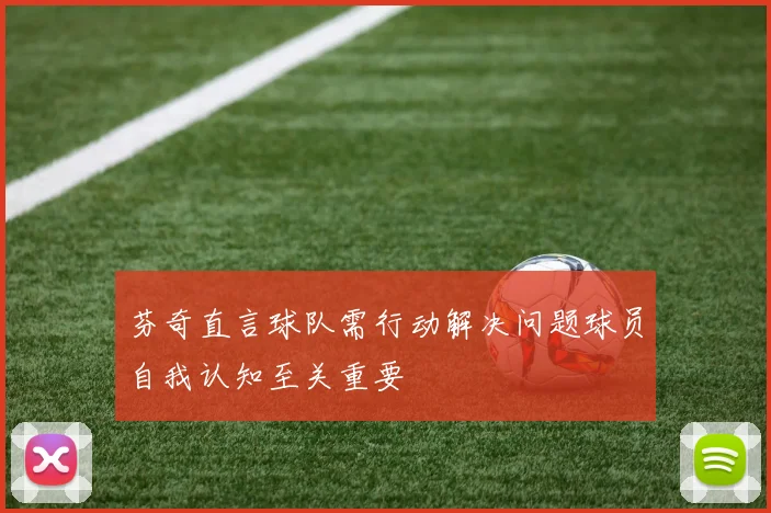 芬奇直言球队需行动解决问题球员自我认知至关重要